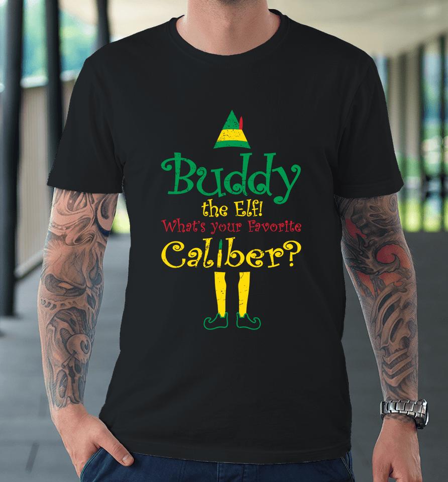 Buddy The Elf What's Your Favorite Caliber Premium T-Shirt