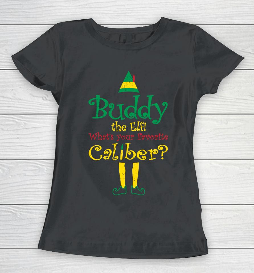 Buddy The Elf What's Your Favorite Caliber Women T-Shirt