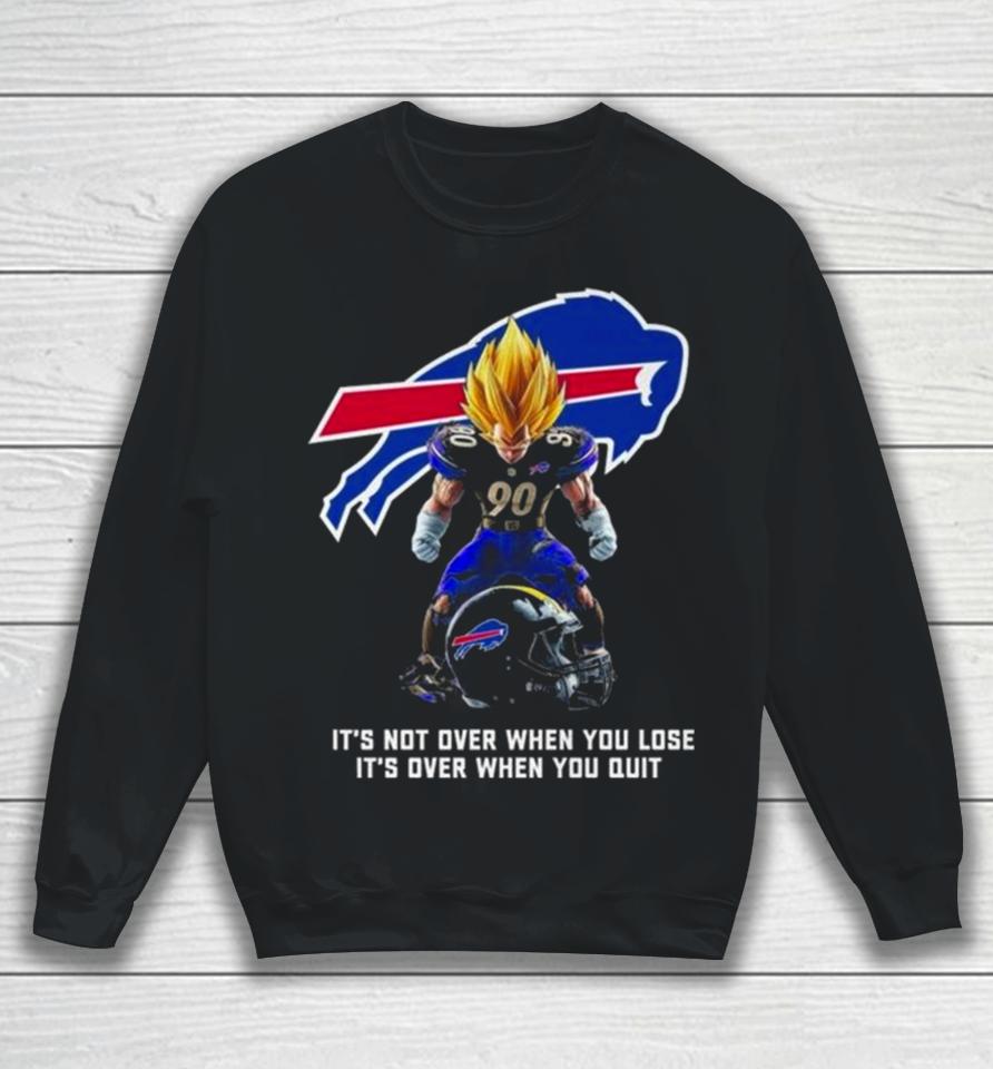Buffalo Bills It Not Over When You Lose It Over When You Quit Sweatshirt