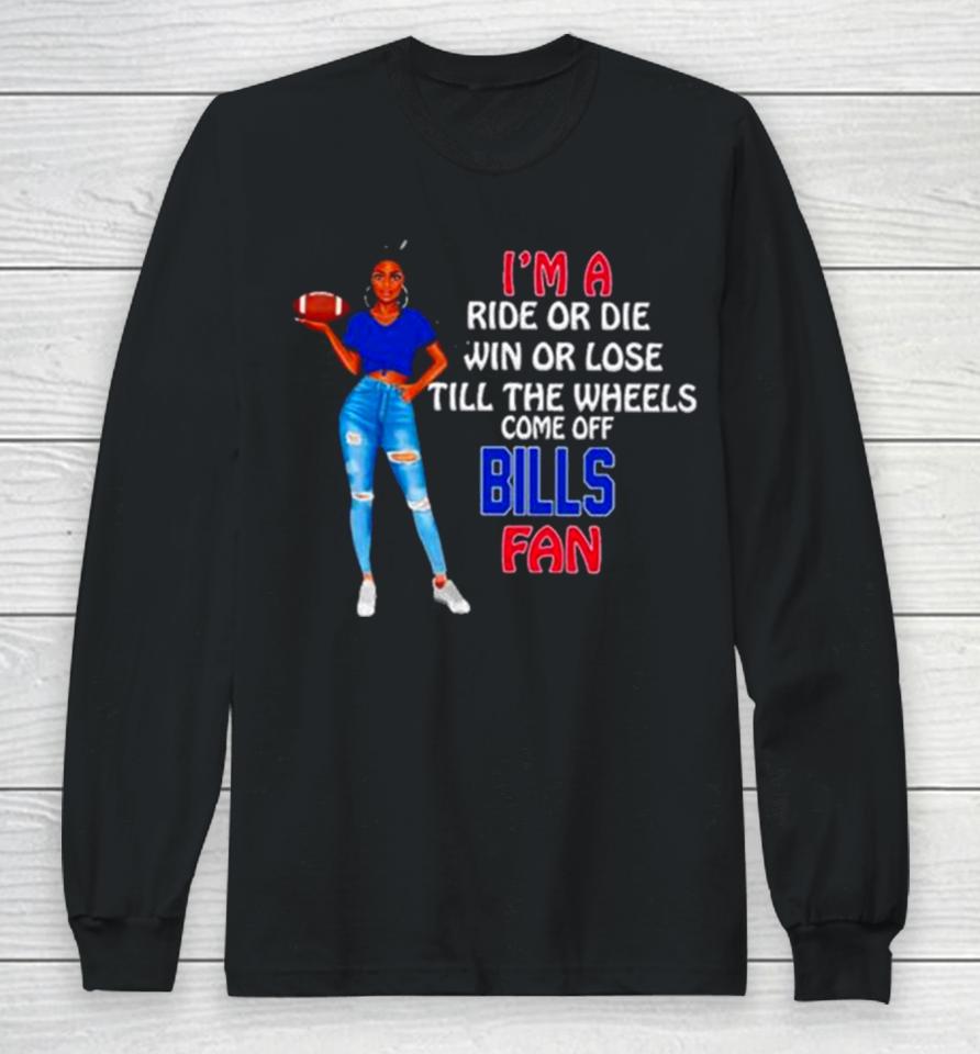 Buffalo Bills Supermodel Football I’m A Ride Or Die Win Or Lose Till The Wheels Come Off Buffalo Bills Fan Long Sleeve T-Shirt