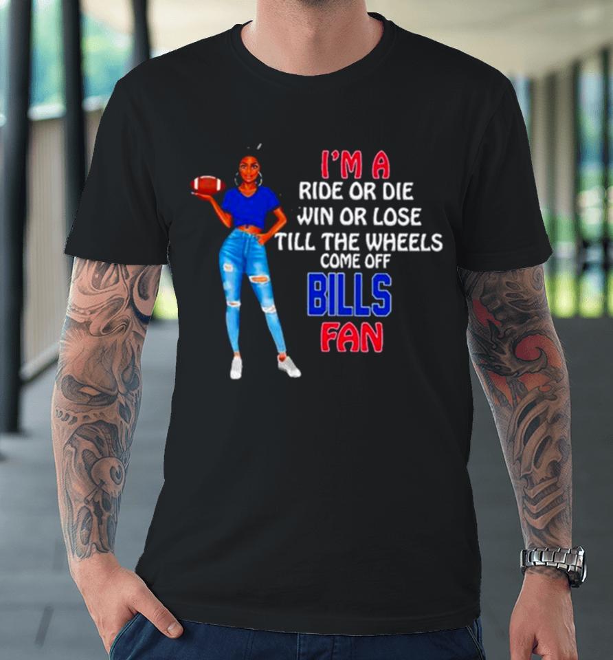 Buffalo Bills Supermodel Football I’m A Ride Or Die Win Or Lose Till The Wheels Come Off Buffalo Bills Fan Premium T-Shirt