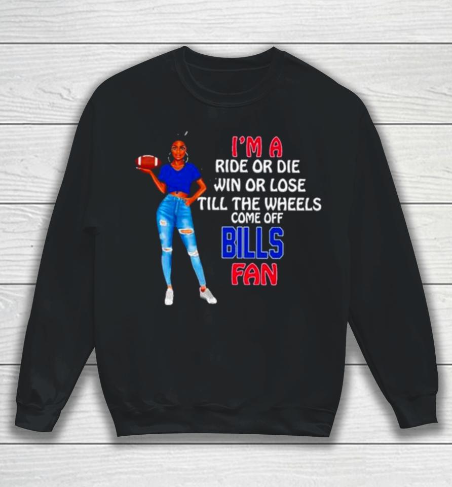 Buffalo Bills Supermodel Football I’m A Ride Or Die Win Or Lose Till The Wheels Come Off Buffalo Bills Fan Sweatshirt