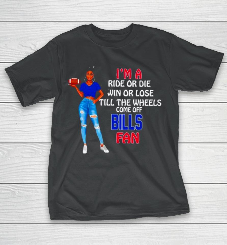 Buffalo Bills Supermodel Football I’m A Ride Or Die Win Or Lose Till The Wheels Come Off Buffalo Bills Fan T-Shirt