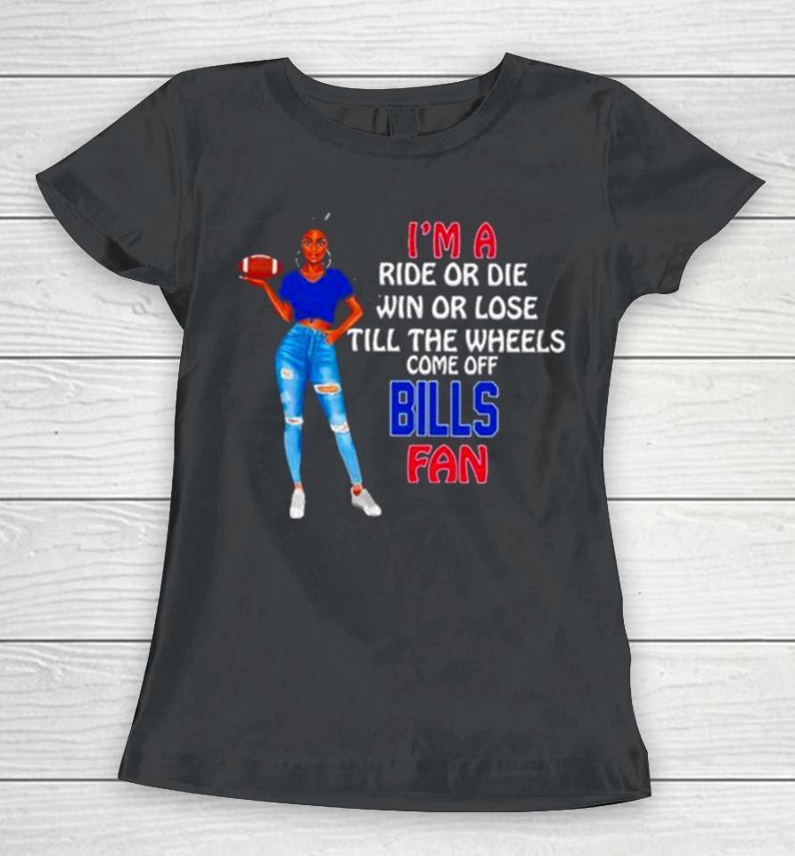 Buffalo Bills Supermodel Football I’m A Ride Or Die Win Or Lose Till The Wheels Come Off Buffalo Bills Fan Women T-Shirt