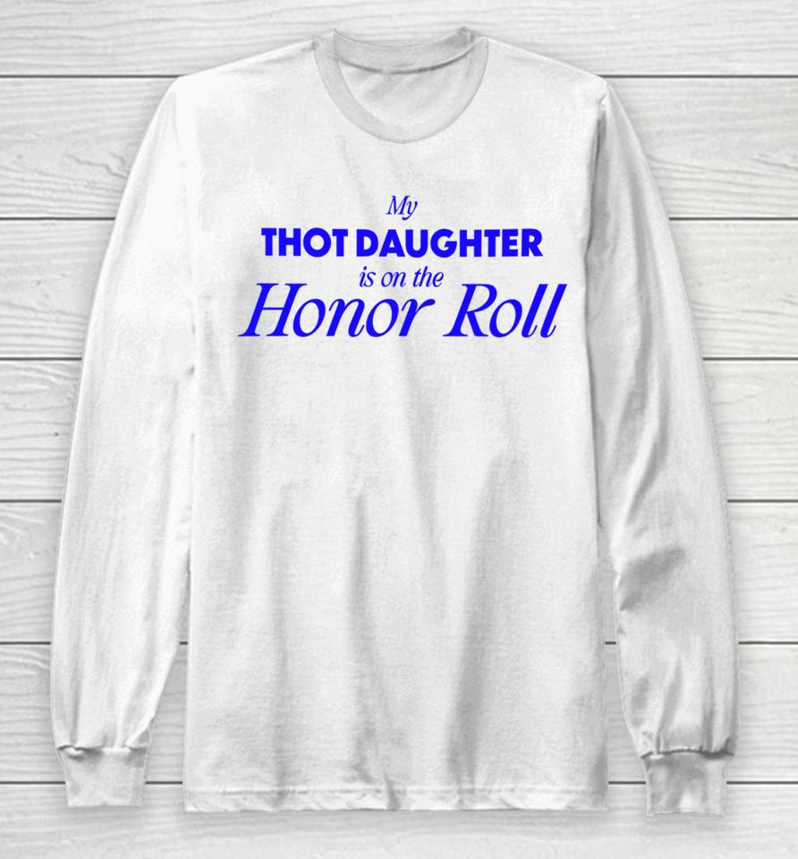 Bug Girl Store My Thot Daughter Is On The Honor Roll Long Sleeve T-Shirt