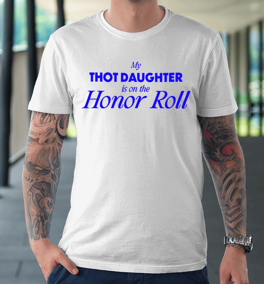 Bug Girl Store My Thot Daughter Is On The Honor Roll Premium T-Shirt