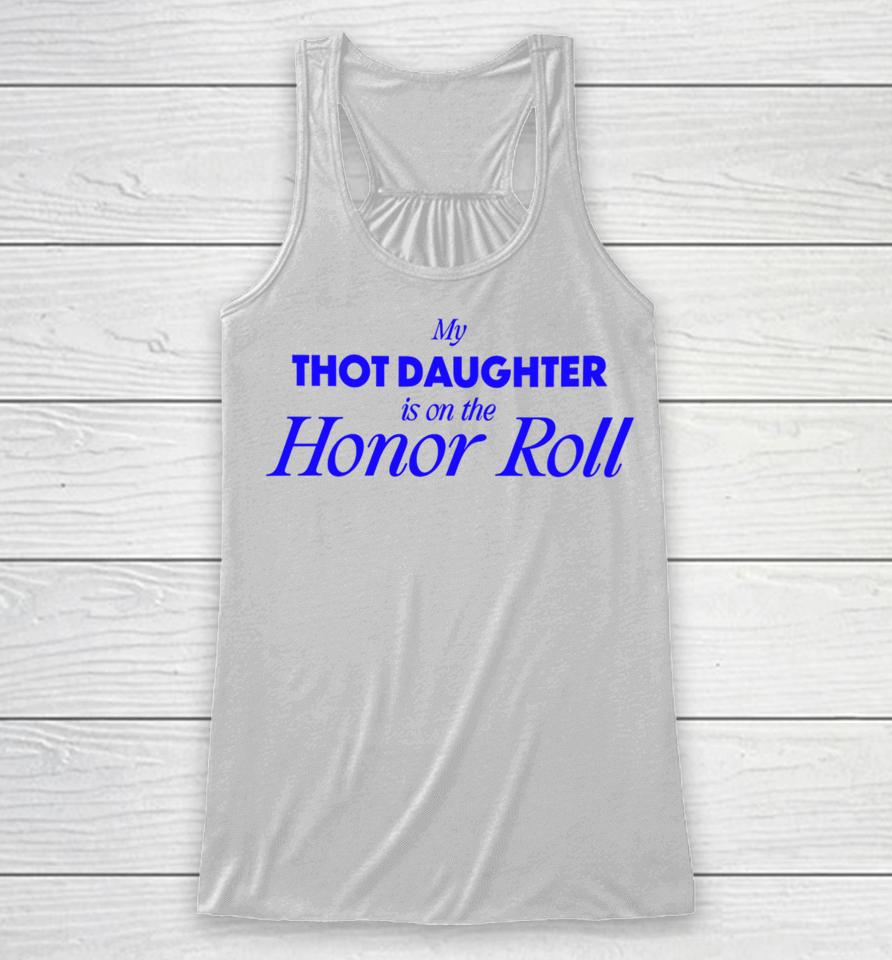 Bug Girl Store My Thot Daughter Is On The Honor Roll Racerback Tank