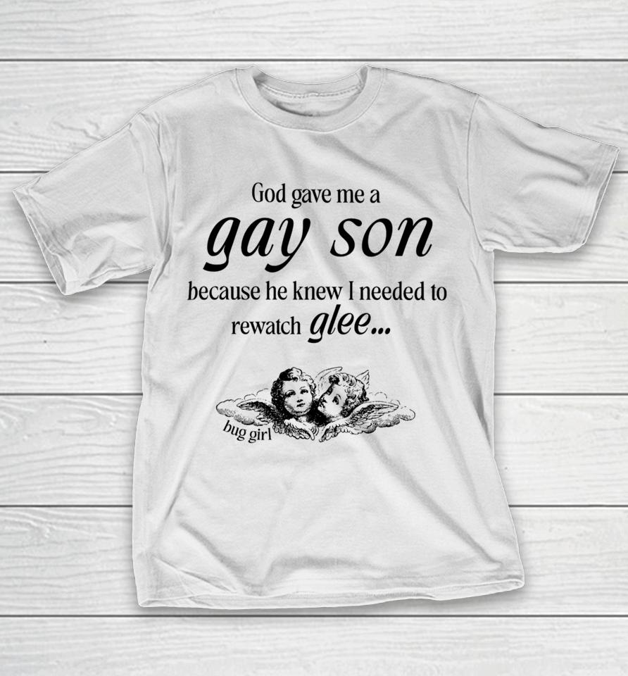 Buggirl200Brand Store God Gave Me A Gay Son Because He Knew I Needed To Watch Glee T-Shirt