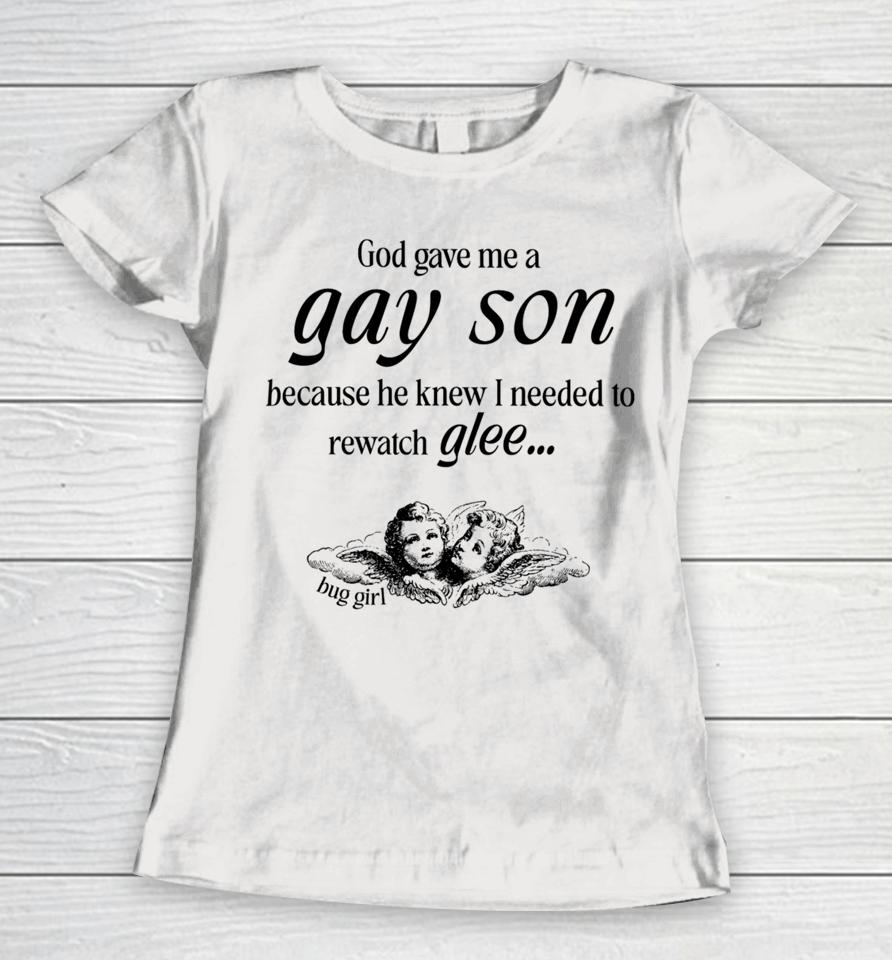 Buggirl200Brand Store God Gave Me A Gay Son Because He Knew I Needed To Watch Glee Women T-Shirt