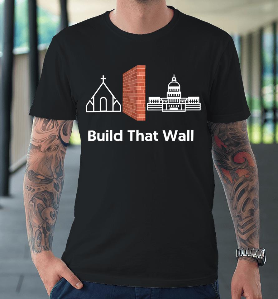 Build That Wall Premium T-Shirt