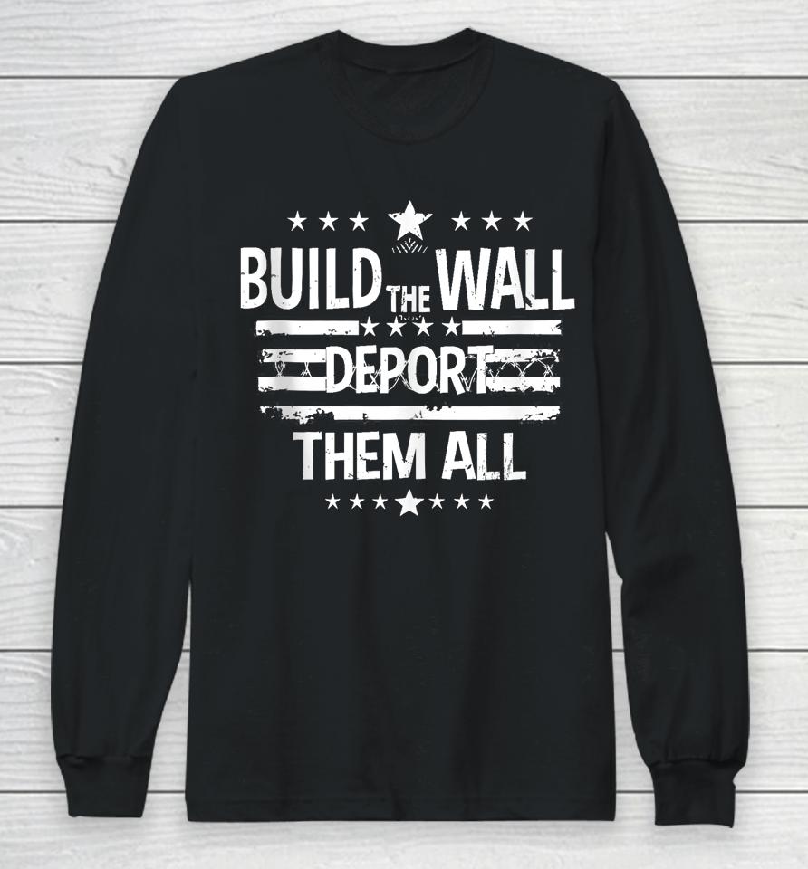 Build The Wall Deport Them All Shirt Happy Memorial Day 2024 Long Sleeve T-Shirt