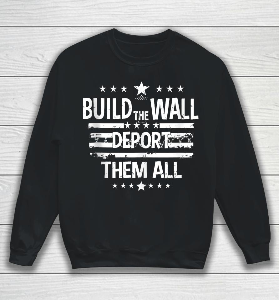 Build The Wall Deport Them All Shirt Happy Memorial Day 2024 Sweatshirt