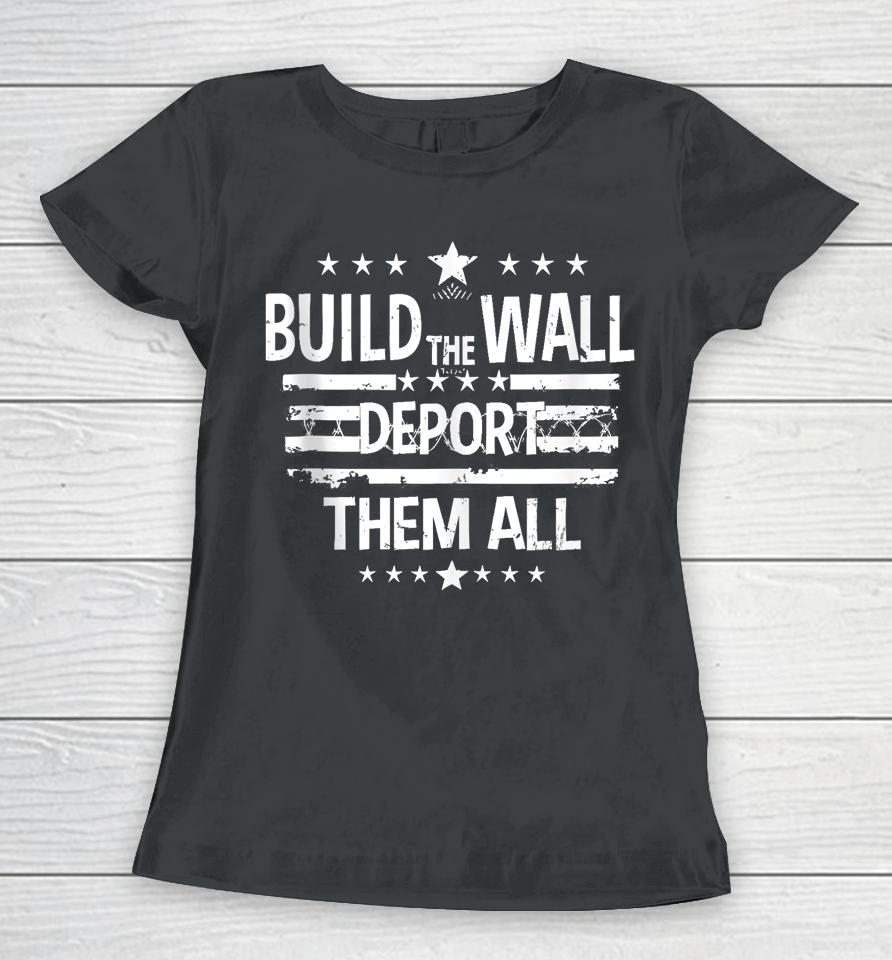 Build The Wall Deport Them All Shirt Happy Memorial Day 2024 Women T-Shirt