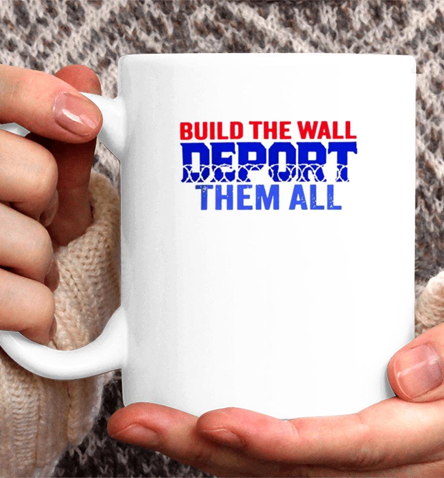 Build The Wall Deport Them All Coffee Mug