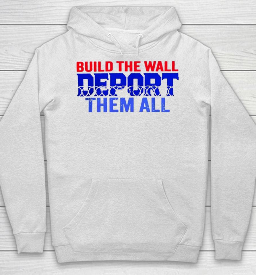 Build The Wall Deport Them All Hoodie