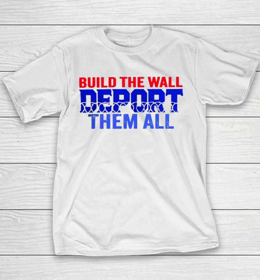 Build The Wall Deport Them All Youth T-Shirt