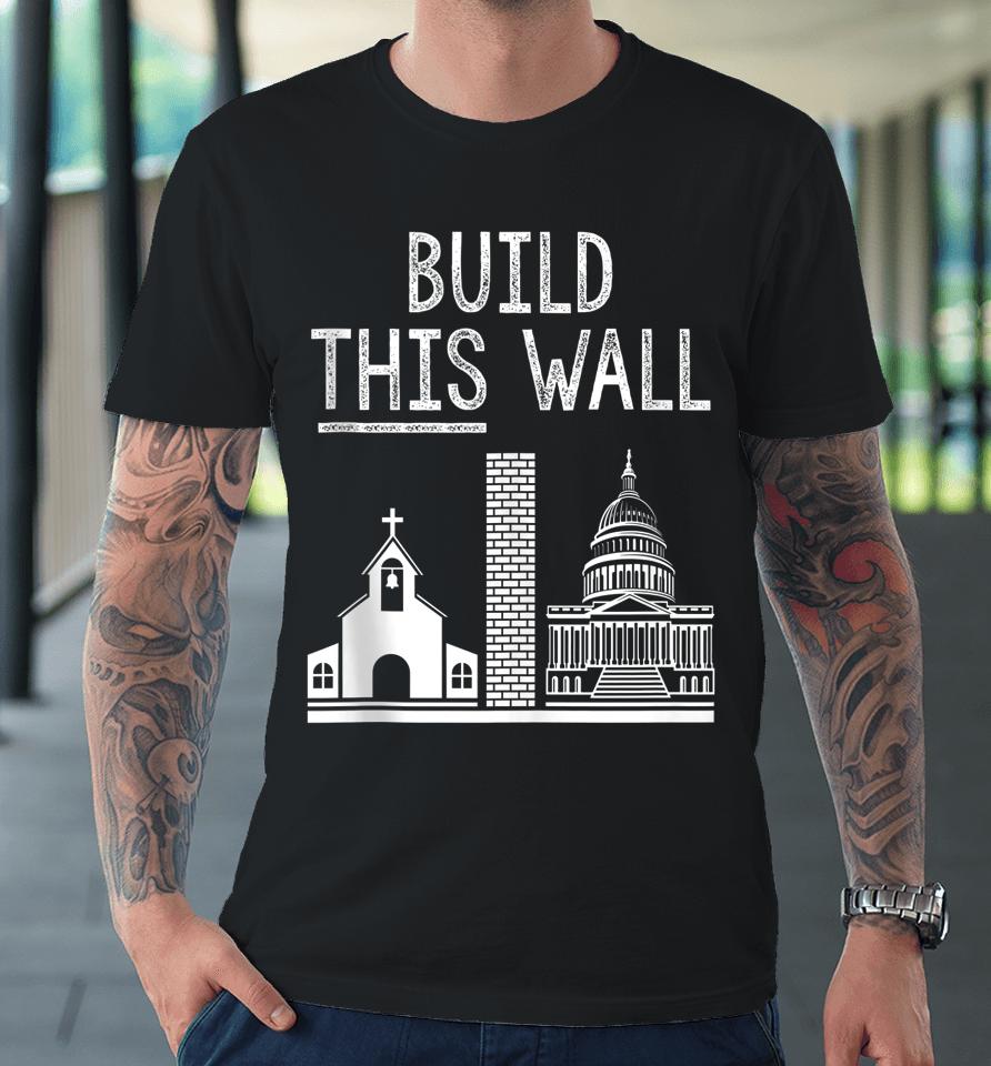 Build This Wall Ironic Separate Church And State Premium T-Shirt