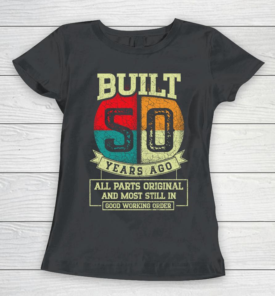 Built 50 Years Ago All Parts Original Gifts 50Th Birthday Women T-Shirt