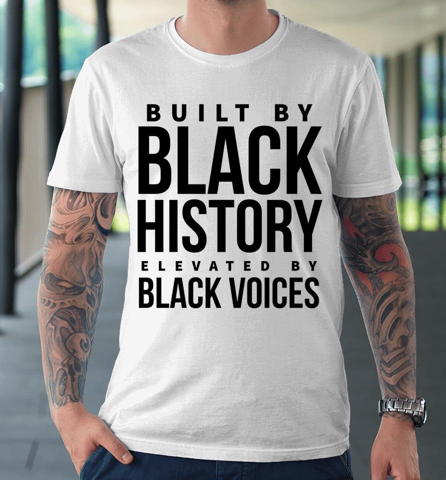 Built By Black History Elevated By Black Voices Premium T-Shirt