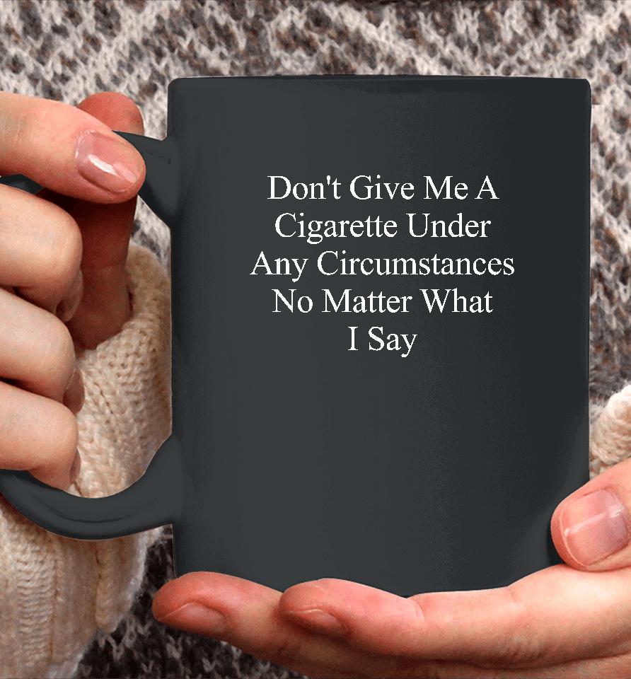 Buketno Don't Give Me A Cigarette Under Any Circumstances No Matter What I Say Coffee Mug