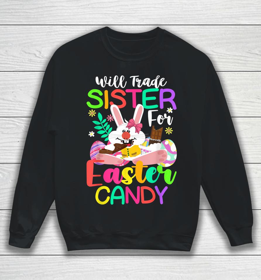 Bunny Eat Chocolate Eggs Will Trade Sister For Easter Candy Sweatshirt