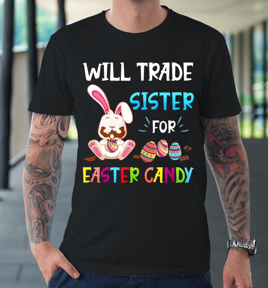 Bunny Eat Chocolate Eggs Will Trade Sister For Easter Candy Premium T-Shirt