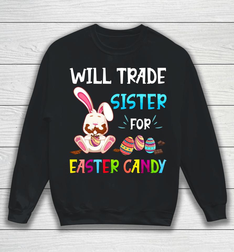 Bunny Eat Chocolate Eggs Will Trade Sister For Easter Candy Sweatshirt