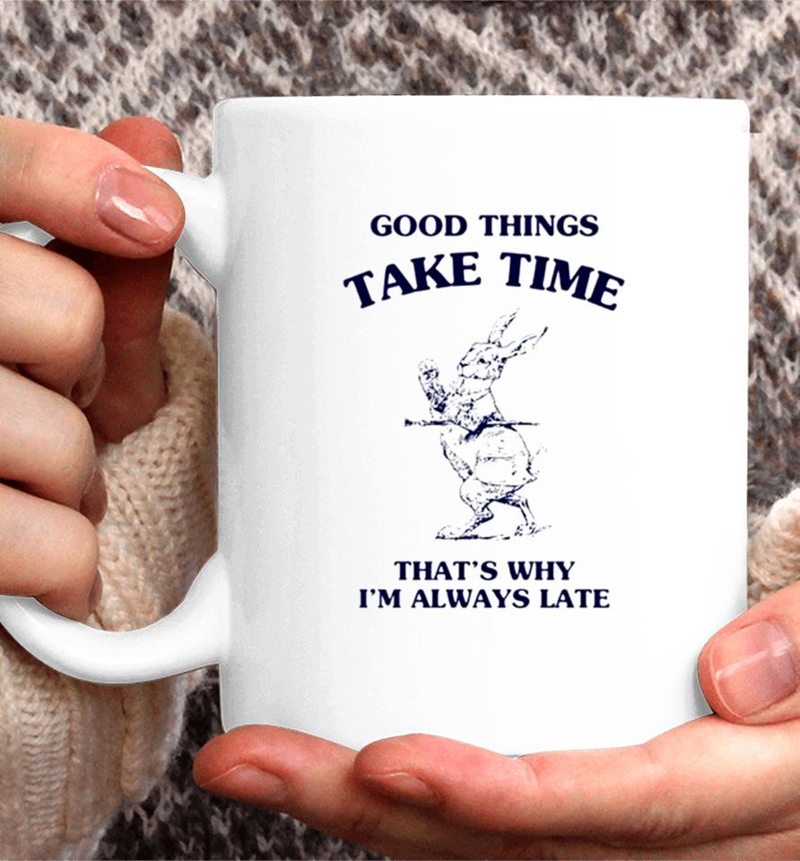 Bunny Good Things Take Time Thats Why Im Always Late Coffee Mug