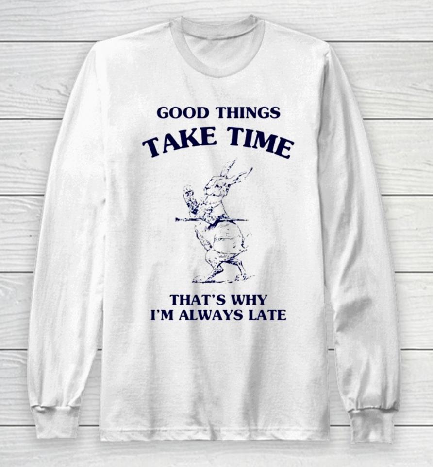 Bunny Good Things Take Time Thats Why Im Always Late Long Sleeve T-Shirt