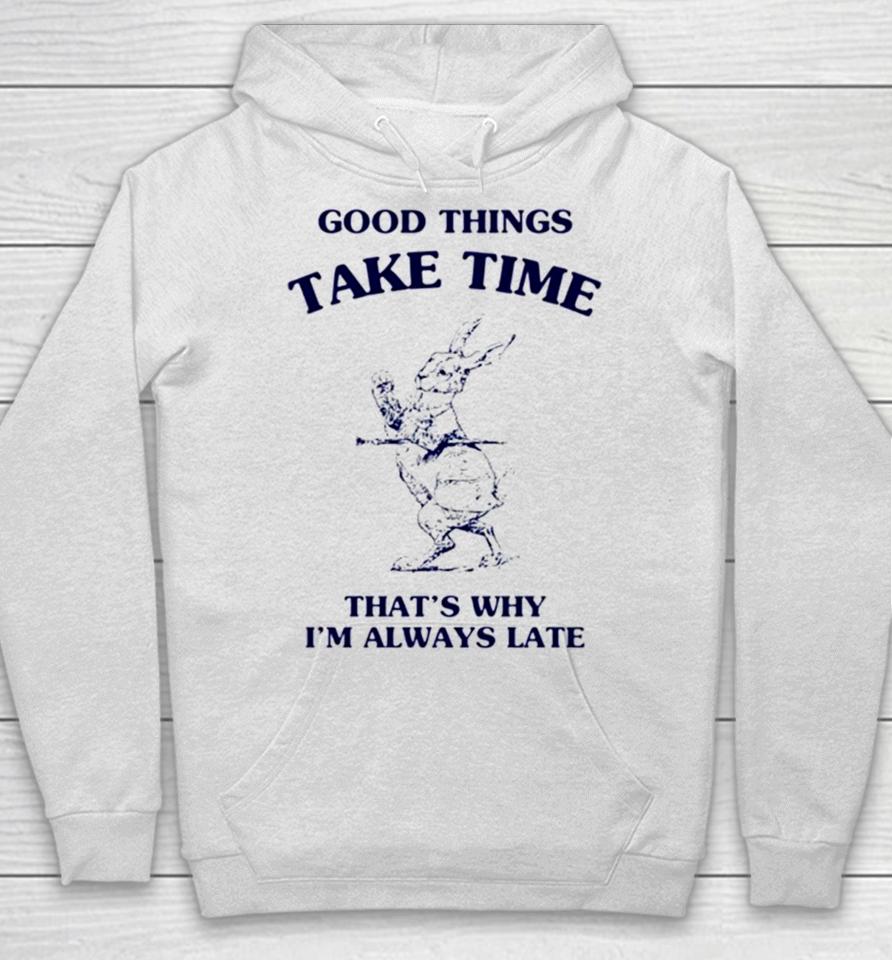 Bunny Good Things Take Time Thats Why Im Always Late Hoodie