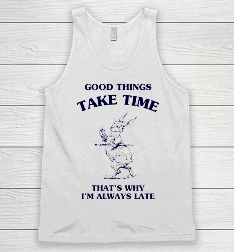 Bunny Good Things Take Time Thats Why Im Always Late Unisex Tank Top
