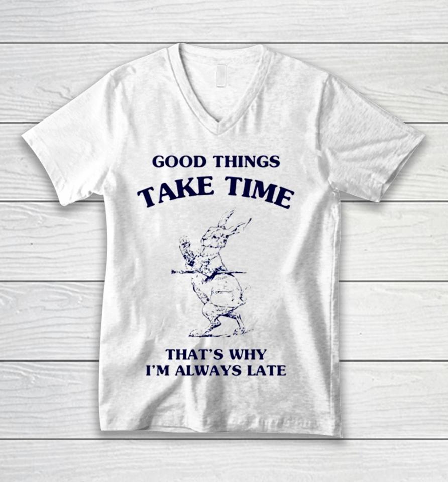 Bunny Good Things Take Time Thats Why Im Always Late Unisex V-Neck T-Shirt