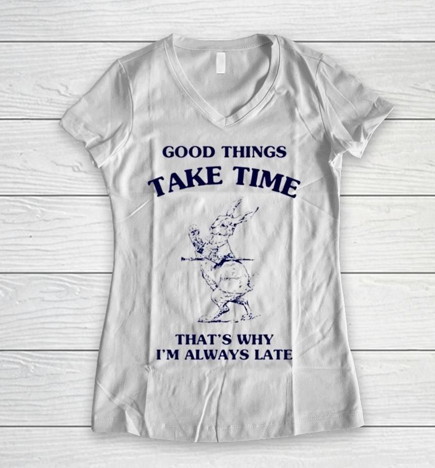 Bunny Good Things Take Time Thats Why Im Always Late Women V-Neck T-Shirt