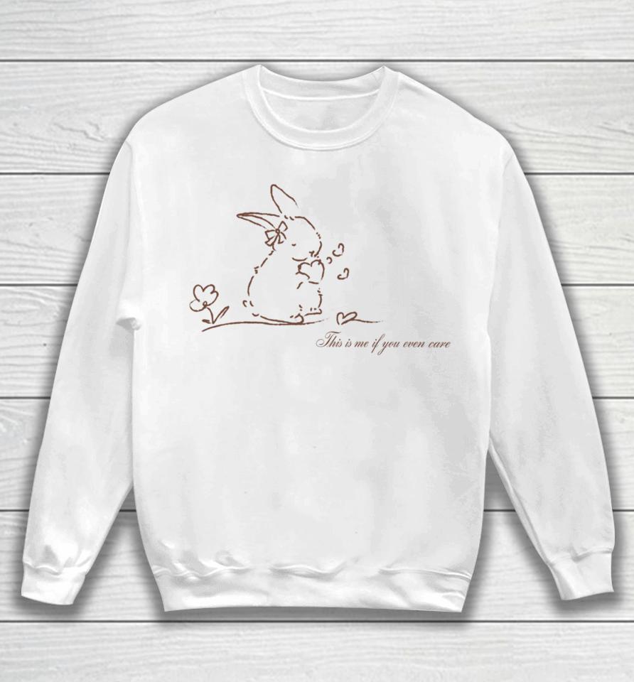 Bunny This Is Me If You Even Care Sweatshirt