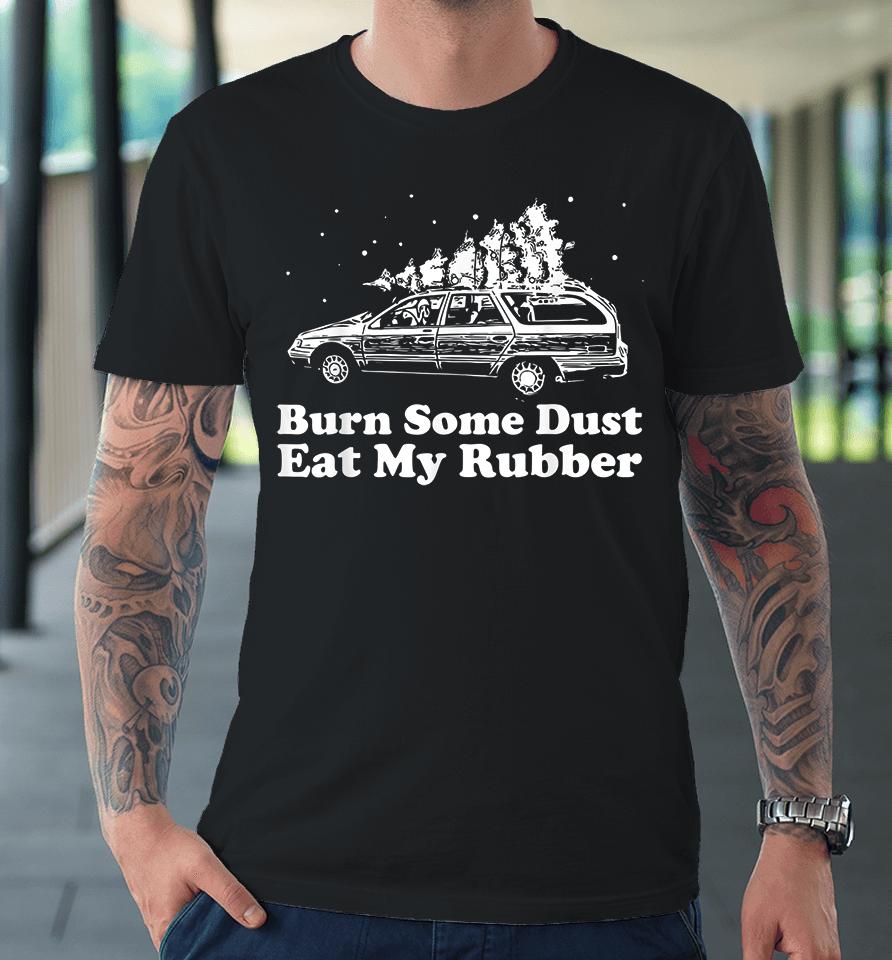 Burn Some Dust Eat My Rubber Funny Christmas Vacation Premium T-Shirt