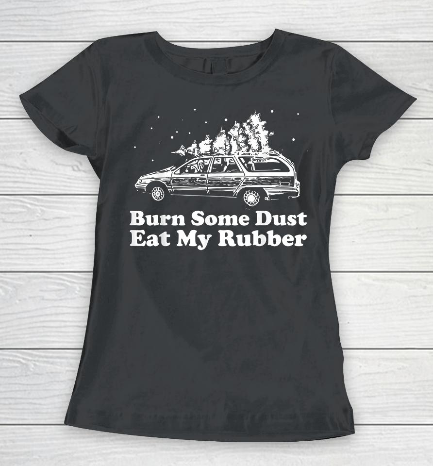 Burn Some Dust Eat My Rubber Funny Christmas Vacation Women T-Shirt