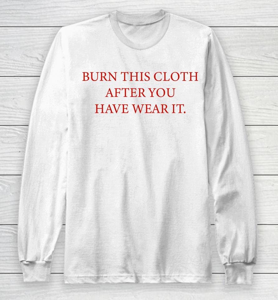 Burn This Cloth After You Have Wear It Long Sleeve T-Shirt
