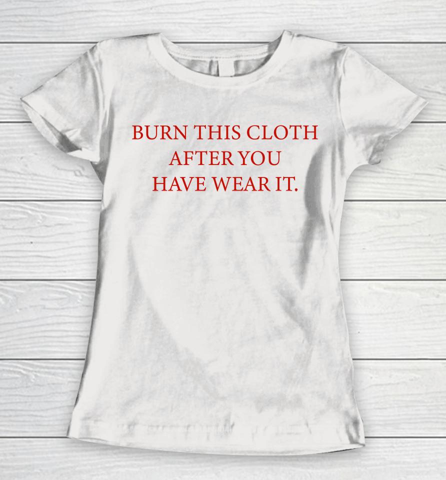 Burn This Cloth After You Have Wear It Women T-Shirt