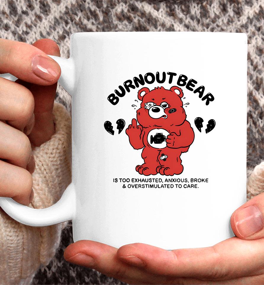 Burnout Bear Is Too Exhausted Anxious Broke And Overstimulated To Care Coffee Mug