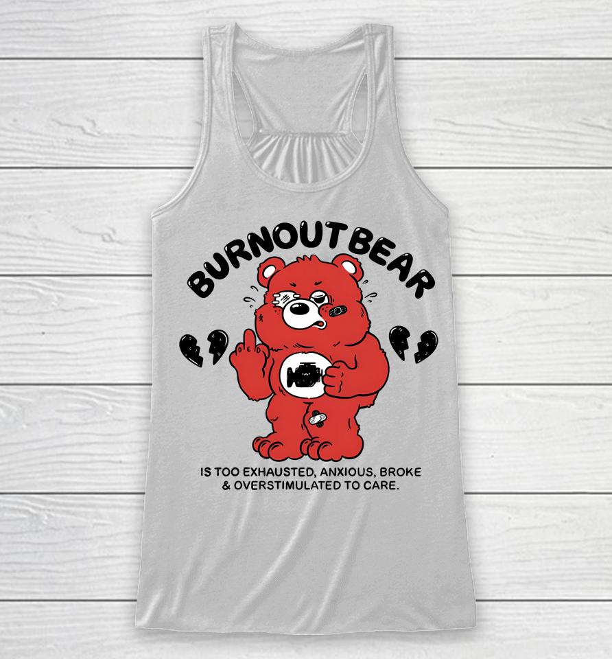 Burnout Bear Is Too Exhausted Anxious Broke And Overstimulated To Care Racerback Tank