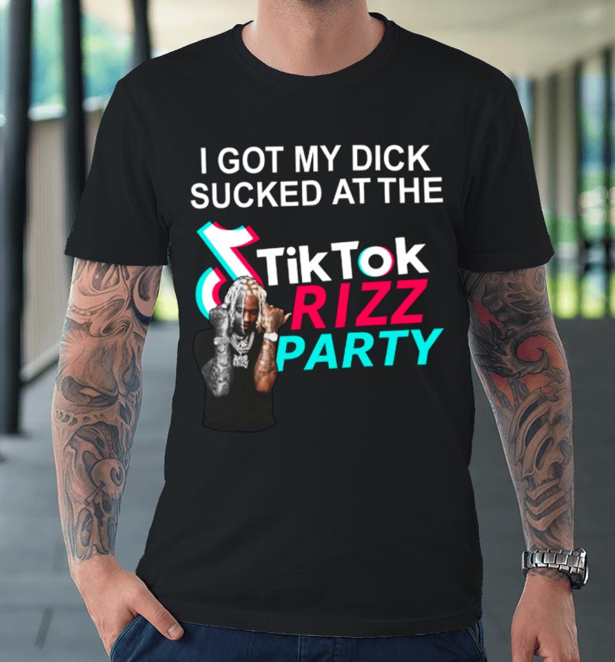 Bussinapparelco I Got My Dick Sucked At The Tiktok Rizz Party Premium T-Shirt