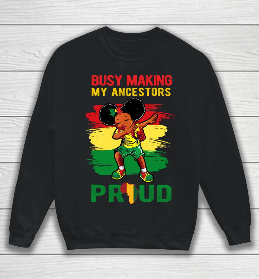 Busy Making My Ancestor Proud Black History Month Dab Girl Sweatshirt