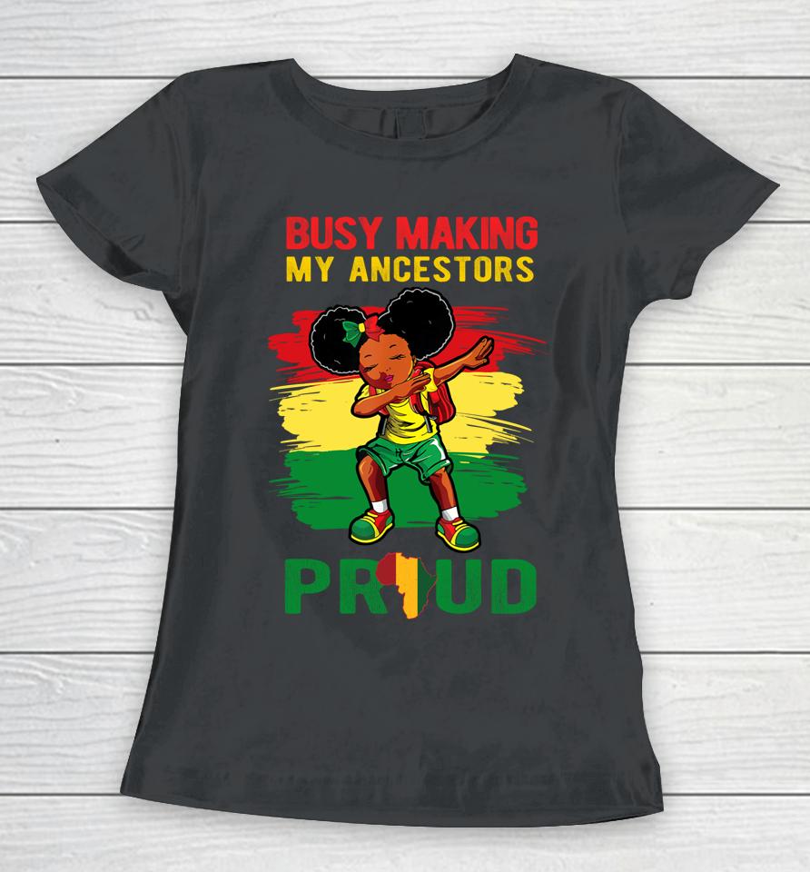 Busy Making My Ancestor Proud Black History Month Dab Girl Women T-Shirt
