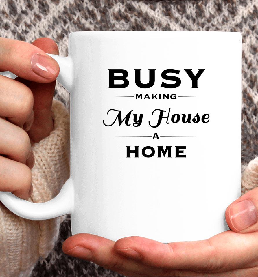Busy Making My House A Home Coffee Mug