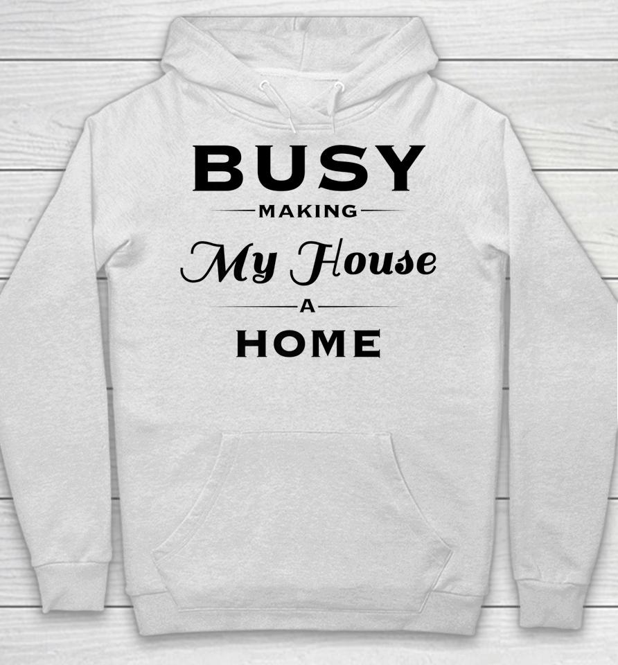 Busy Making My House A Home Hoodie