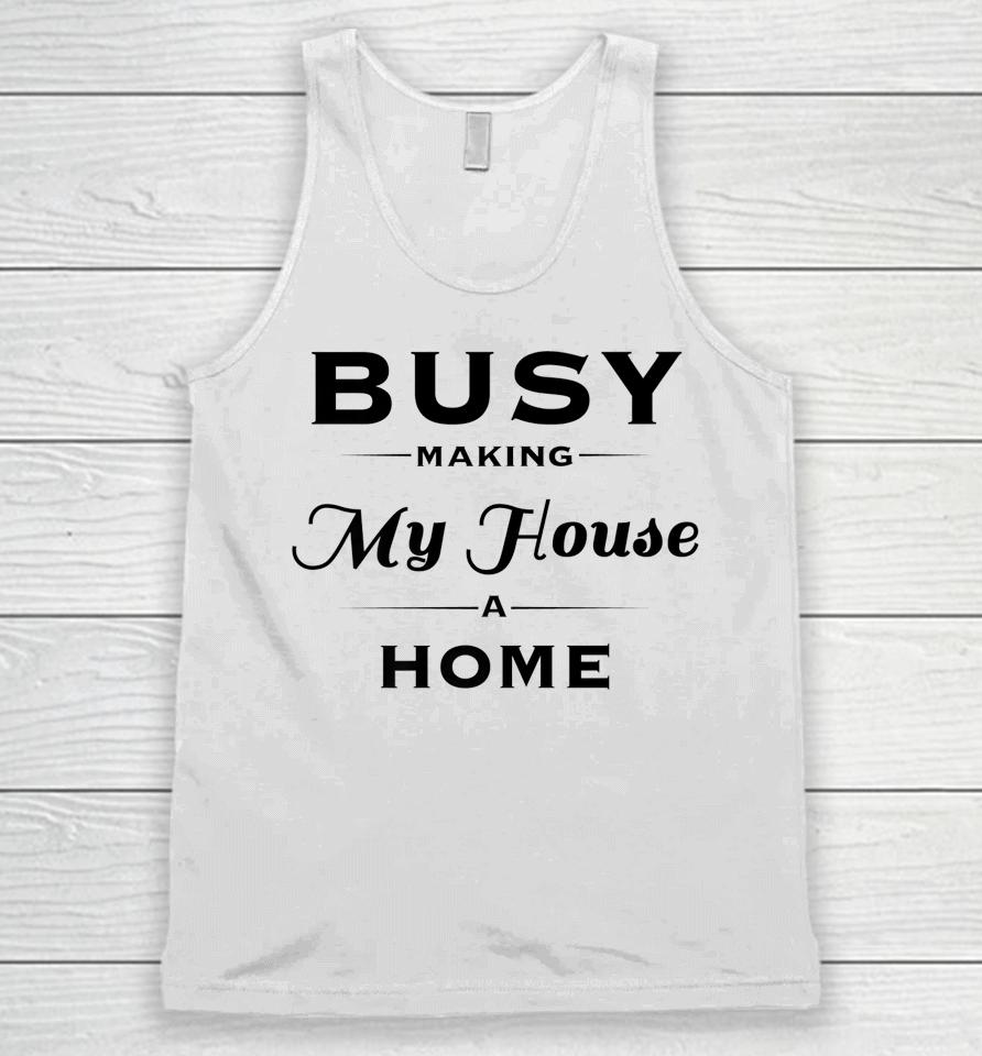 Busy Making My House A Home Unisex Tank Top