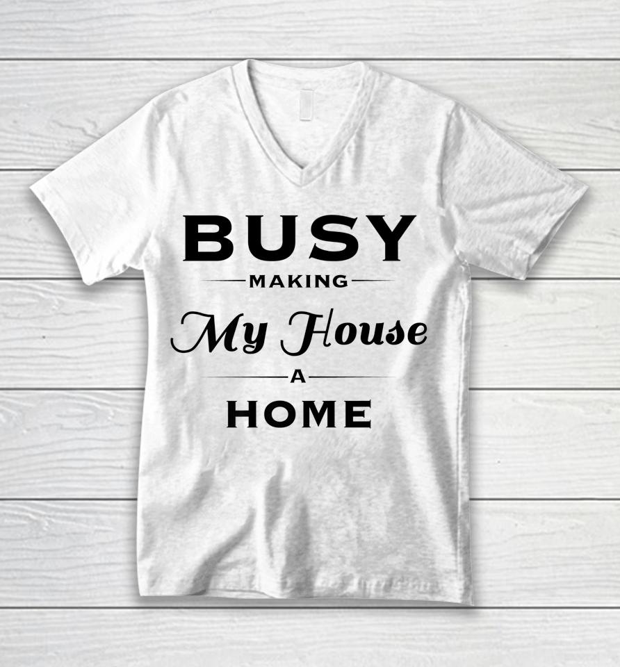 Busy Making My House A Home Unisex V-Neck T-Shirt