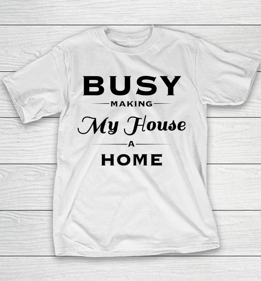 Busy Making My House A Home Youth T-Shirt