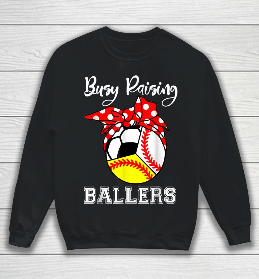 Busy Raising Ballers Funny Baseball Softball Soccer Mom Sweatshirt