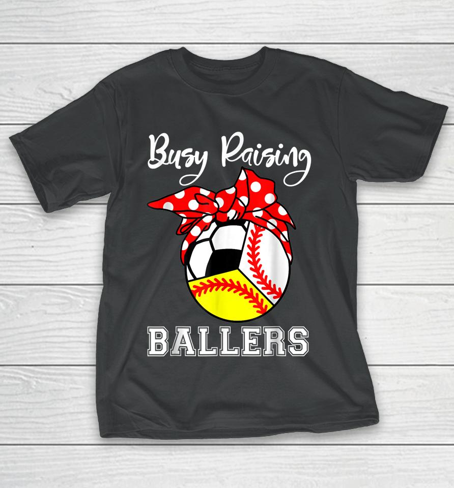 Busy Raising Ballers Funny Baseball Softball Soccer Mom T-Shirt
